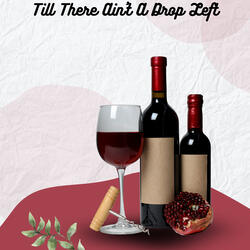 Till There Ain't A Drop Left