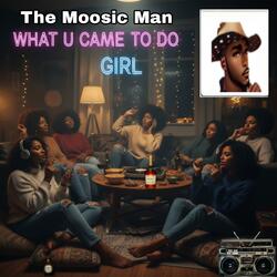 What U Came To Do Girl