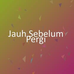 Jauh Sebelum Pergi