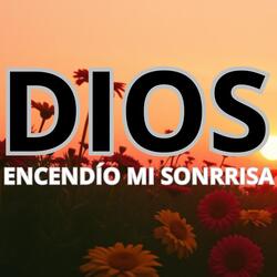 DIOS ENCENDIÓ MI SONRRISA