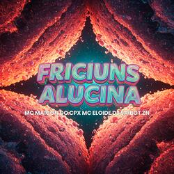 FRICIUNS ALUCINA