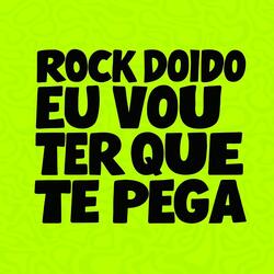 ROCK DOIDO VOU TER QUE TE PEGA