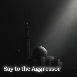Say to the Aggressor