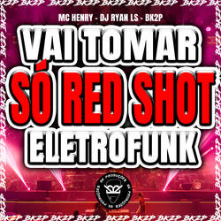 VAI TOMAR SÓ RED SHOT ELETROFUNK