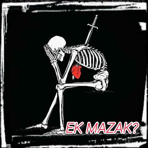 EK MAZAK?