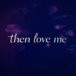 Then Love Me