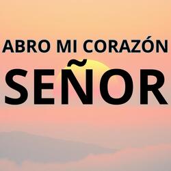 ABRO MI CORAZÓN SEÑOR