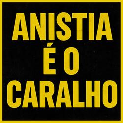 Anistia é o Caralho