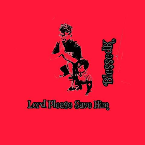 Lord Please Save Him