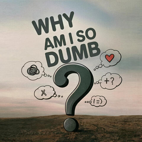 Why am I so dumb