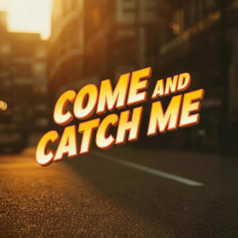 Come and catch me