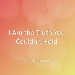 I Am the Truth You Couldn’t Hold