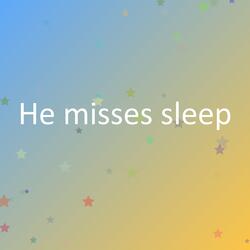 He misses sleep