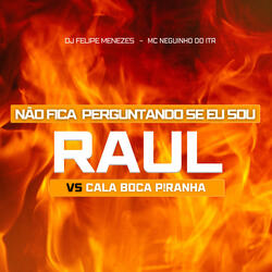 NÃO FICA PERGUNTANDO SE EU SOU RAUL VS CALA BOCA PIRANHA