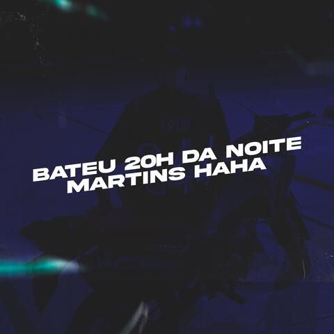 Bateu 20h Da Noite Martins Haha