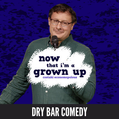 Dry Bar Comedy Presents Costaki Economopolous: Now That I'm a Grown Up