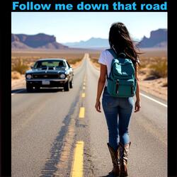 Follow me down that road
