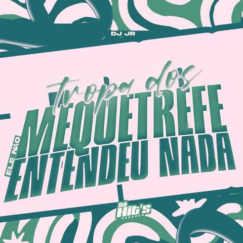 Tropa Dos Mequetrefe Ele Não Entendeu Nada