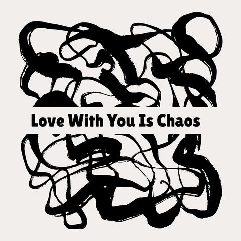 Love With You Is Chaos