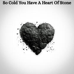 So Cold You Have A Heart Of Stone