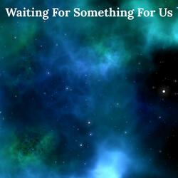 Waiting For Something For Us