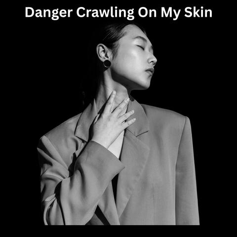 Danger Crawling On My Skin