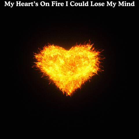 My Heart's On Fire I Could Lose My Mind