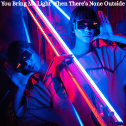 You Bring Me Light When There's None Outside