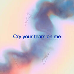 Cry Your Tears On Me