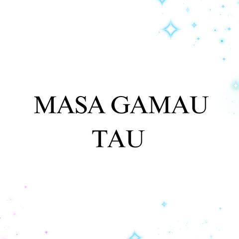 Masa Gamau Tau