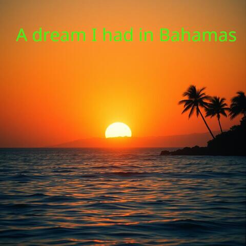 A dream I had in Bahamas