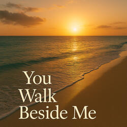 You walk beside me