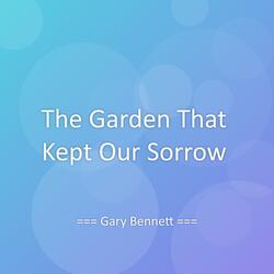 The Garden That Kept Our Sorrow