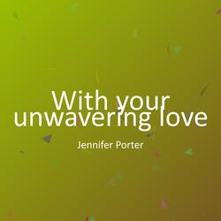 With your unwavering love