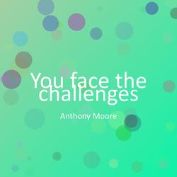 You face the challenges