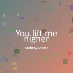You lift me higher