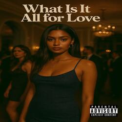 What Is It All For Love