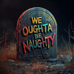 WE OUGHTA BE NAUGHTY