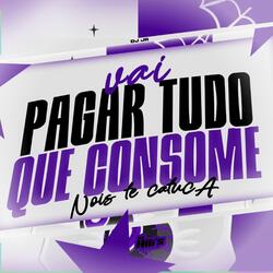 Vai Pagar Tudo Que Consome Nois te Catuca
