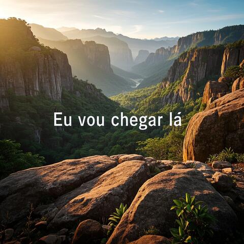Eu vou chegar lá!