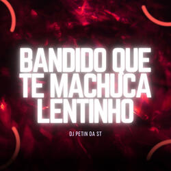 BANDIDO QUE TE MACHUCA LENTINHO