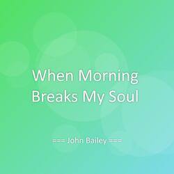 When Morning Breaks My Soul