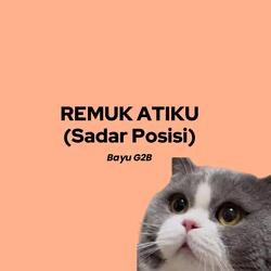 REMUK ATIKU (SADAR POSISI)