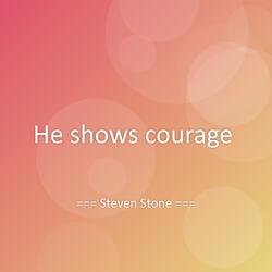 He shows courage