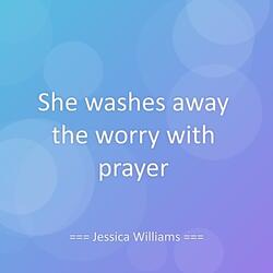 She washes away the worry with prayer