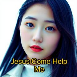 Jesus Come Help Me