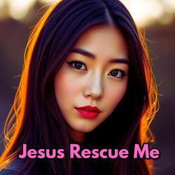 Jesus Rescue Me