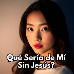 Qué Sería de Mí Sin Jesús?