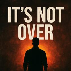 It’s Not Over