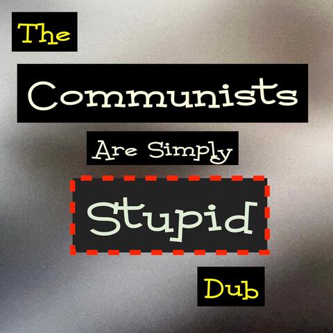 The Communists Are Simply Stupid Dub